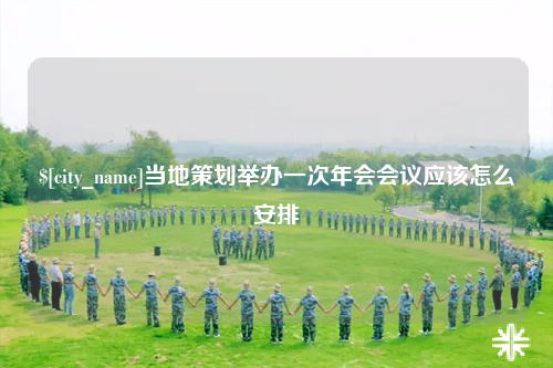 黄南当地策划举办一次年会会议应该怎么安排